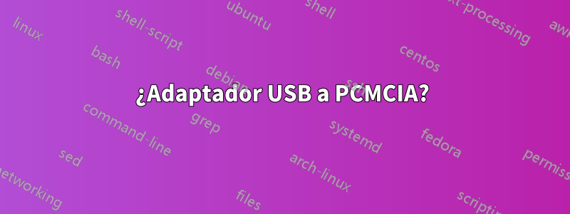 ¿Adaptador USB a PCMCIA?