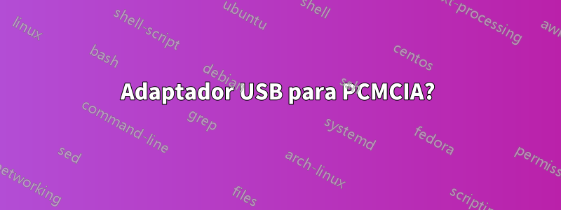 Adaptador USB para PCMCIA?