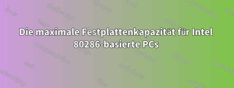 Die maximale Festplattenkapazität für Intel 80286-basierte PCs