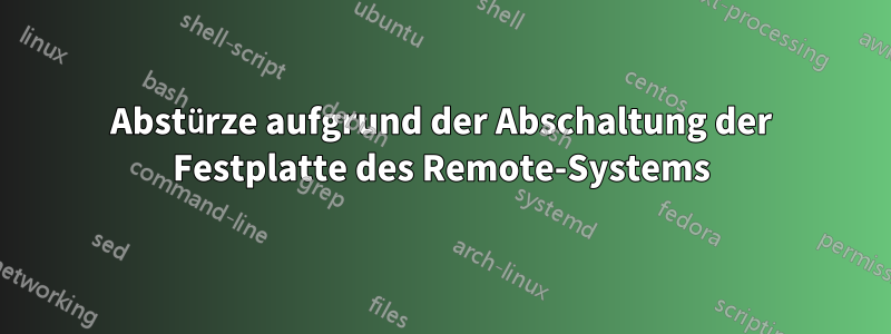 Abstürze aufgrund der Abschaltung der Festplatte des Remote-Systems