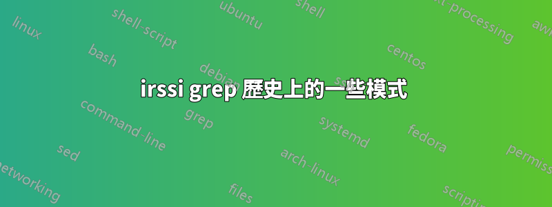 irssi grep 歷史上的一些模式