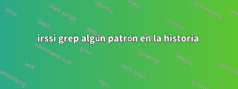 irssi grep algún patrón en la historia