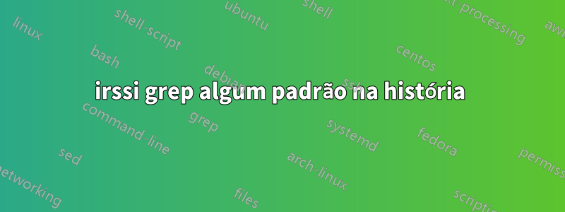 irssi grep algum padrão na história