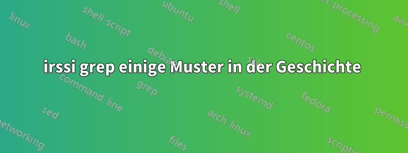 irssi grep einige Muster in der Geschichte