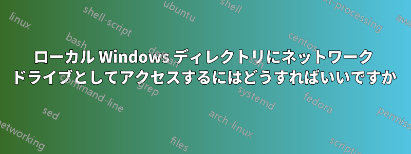 ローカル Windows ディレクトリにネットワーク ドライブとしてアクセスするにはどうすればいいですか