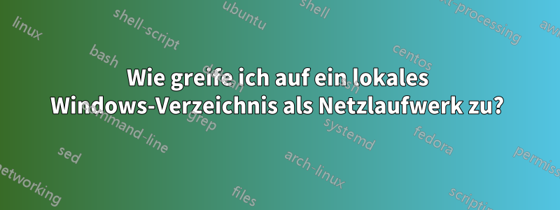 Wie greife ich auf ein lokales Windows-Verzeichnis als Netzlaufwerk zu?