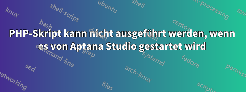 PHP-Skript kann nicht ausgeführt werden, wenn es von Aptana Studio gestartet wird