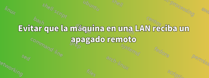 Evitar que la máquina en una LAN reciba un apagado remoto