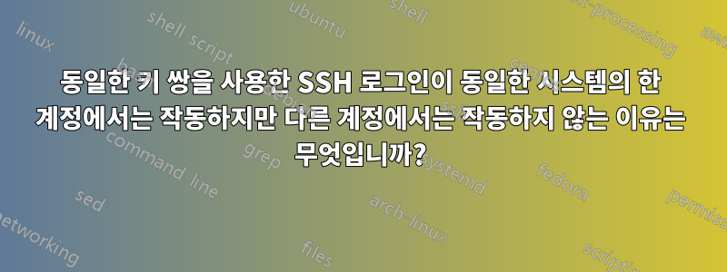 동일한 키 쌍을 사용한 SSH 로그인이 동일한 시스템의 한 계정에서는 작동하지만 다른 계정에서는 작동하지 않는 이유는 무엇입니까?