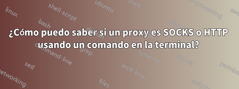 ¿Cómo puedo saber si un proxy es SOCKS o HTTP usando un comando en la terminal?