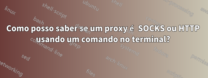 Como posso saber se um proxy é SOCKS ou HTTP usando um comando no terminal?