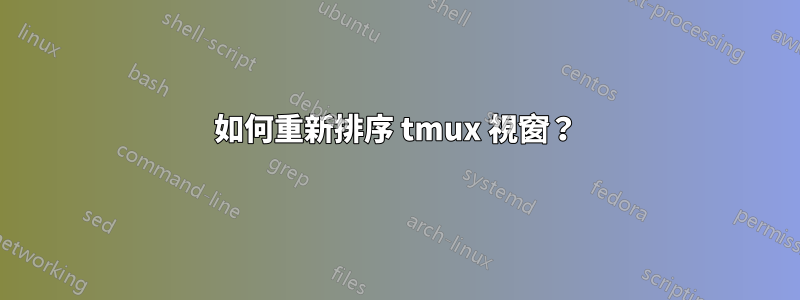 如何重新排序 tmux 視窗？