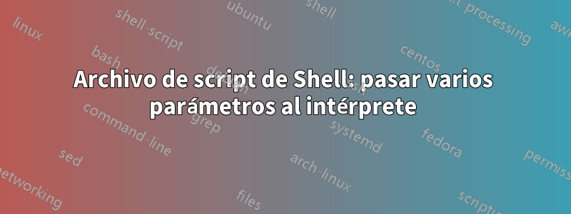 Archivo de script de Shell: pasar varios parámetros al intérprete