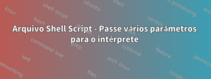 Arquivo Shell Script - Passe vários parâmetros para o intérprete