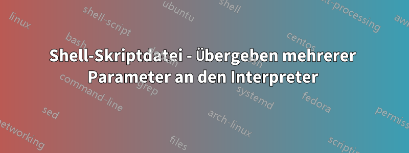 Shell-Skriptdatei - Übergeben mehrerer Parameter an den Interpreter