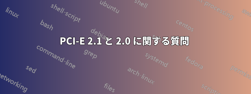 PCI-E 2.1 と 2.0 に関する質問