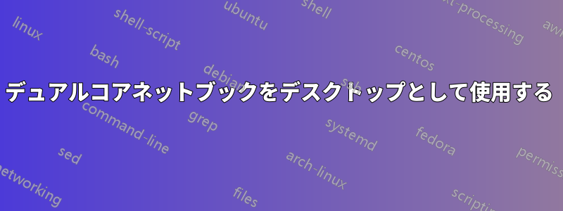 デュアルコアネットブックをデスクトップとして使用する