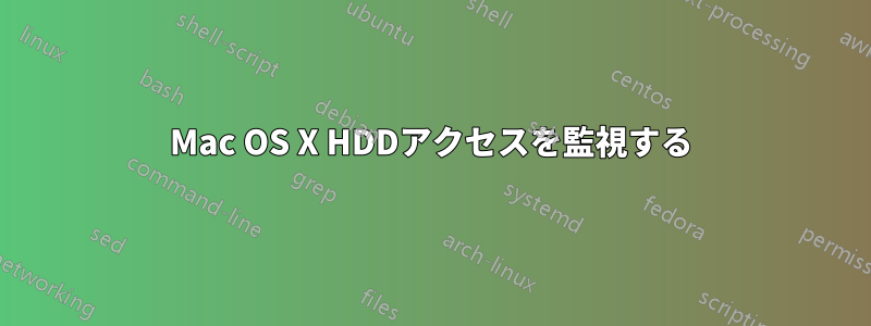 Mac OS X HDDアクセスを監視する