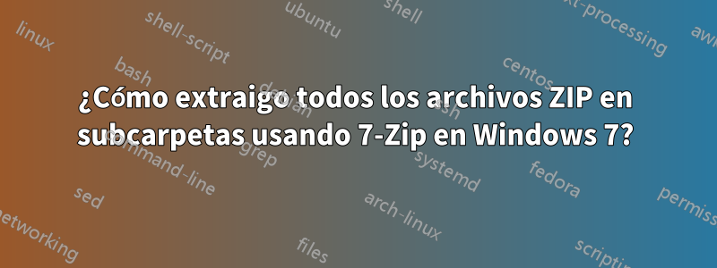 ¿Cómo extraigo todos los archivos ZIP en subcarpetas usando 7-Zip en Windows 7?