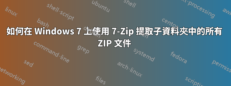 如何在 Windows 7 上使用 7-Zip 提取子資料夾中的所有 ZIP 文件