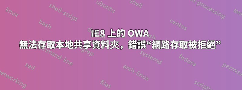 IE8 上的 OWA 無法存取本地共享資料夾，錯誤“網路存取被拒絕”