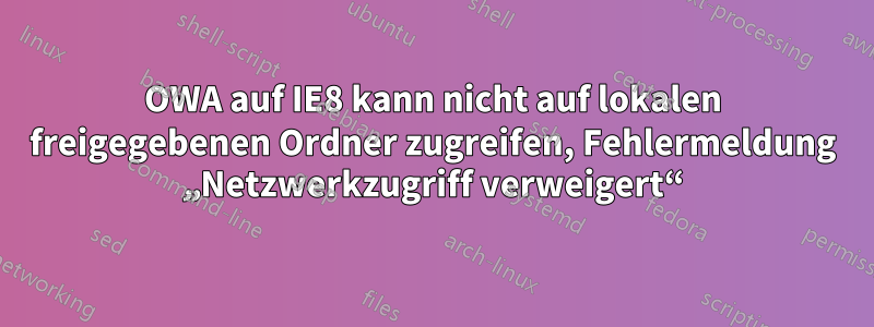 OWA auf IE8 kann nicht auf lokalen freigegebenen Ordner zugreifen, Fehlermeldung „Netzwerkzugriff verweigert“