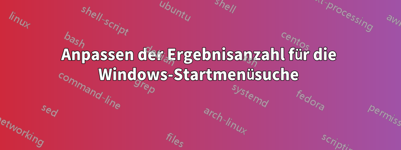 Anpassen der Ergebnisanzahl für die Windows-Startmenüsuche