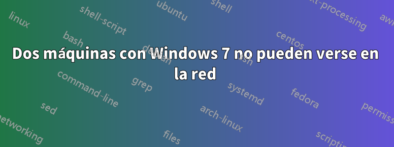 Dos máquinas con Windows 7 no pueden verse en la red