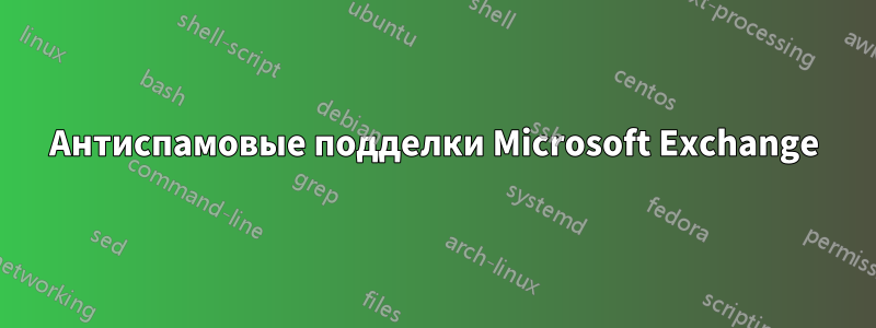 Антиспамовые подделки Microsoft Exchange