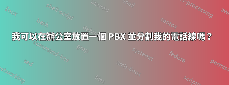 我可以在辦公室放置一個 PBX 並分割我的電話線嗎？ 