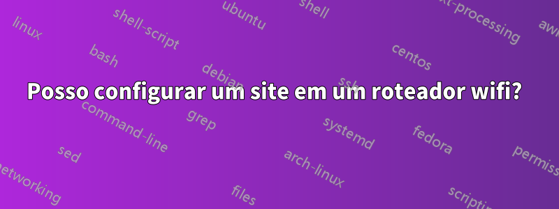 Posso configurar um site em um roteador wifi? 