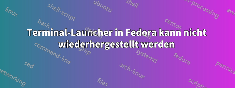 Terminal-Launcher in Fedora kann nicht wiederhergestellt werden