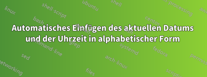 Automatisches Einfügen des aktuellen Datums und der Uhrzeit in alphabetischer Form