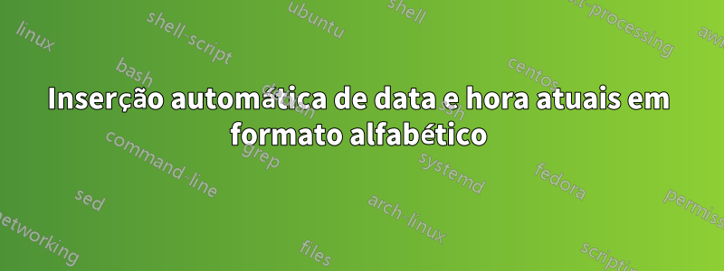 Inserção automática de data e hora atuais em formato alfabético