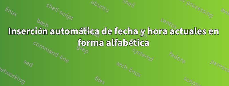 Inserción automática de fecha y hora actuales en forma alfabética