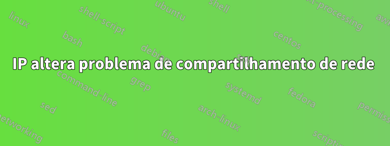 IP altera problema de compartilhamento de rede