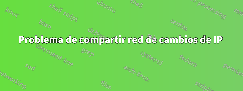 Problema de compartir red de cambios de IP