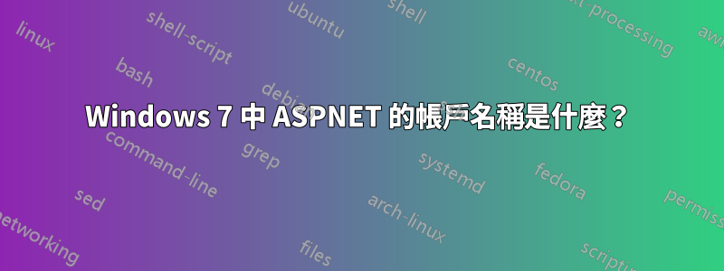 Windows 7 中 ASPNET 的帳戶名稱是什麼？