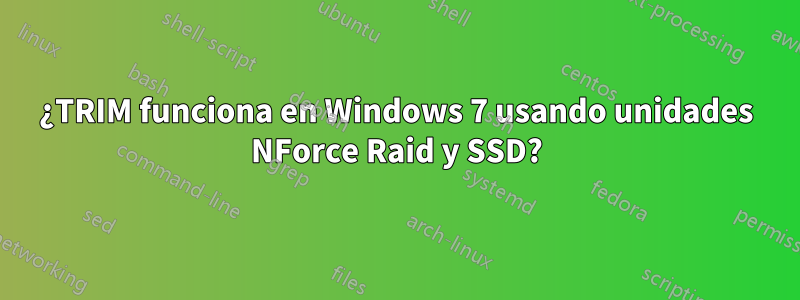 ¿TRIM funciona en Windows 7 usando unidades NForce Raid y SSD?