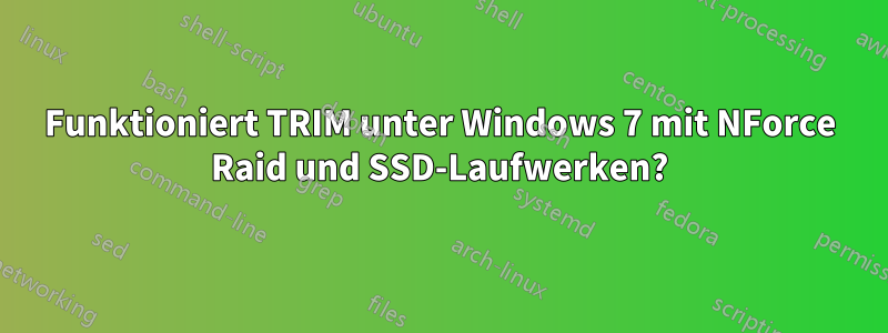 Funktioniert TRIM unter Windows 7 mit NForce Raid und SSD-Laufwerken?