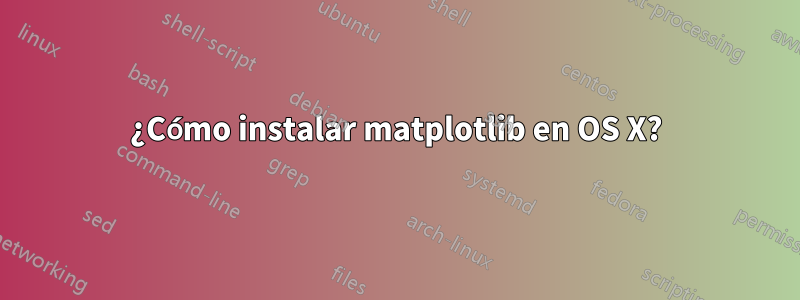 ¿Cómo instalar matplotlib en OS X?