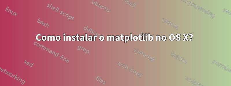 Como instalar o matplotlib no OS X?