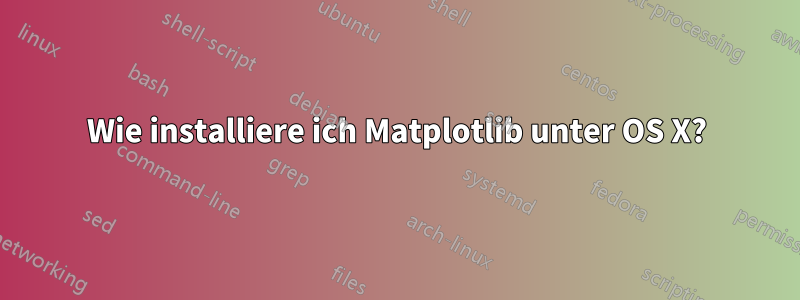 Wie installiere ich Matplotlib unter OS X?