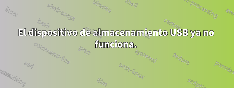 El dispositivo de almacenamiento USB ya no funciona.