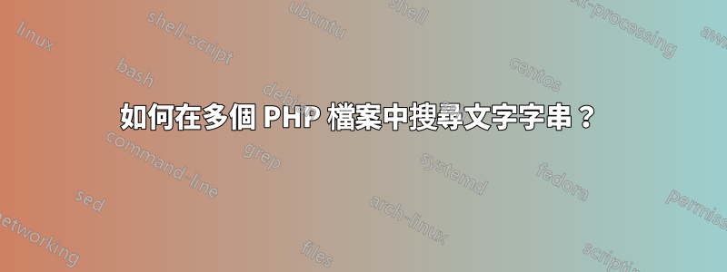 如何在多個 PHP 檔案中搜尋文字字串？