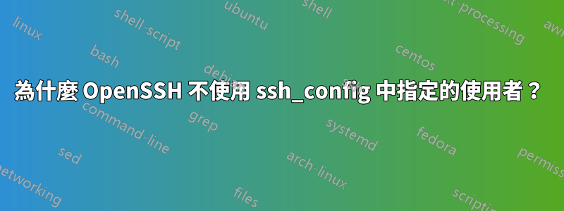 為什麼 OpenSSH 不使用 ssh_config 中指定的使用者？