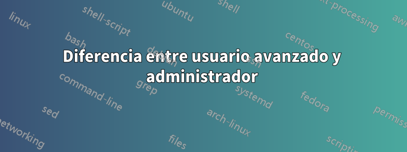 Diferencia entre usuario avanzado y administrador