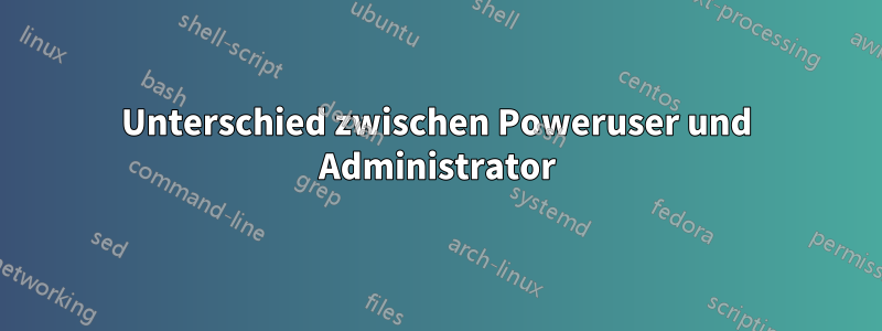 Unterschied zwischen Poweruser und Administrator