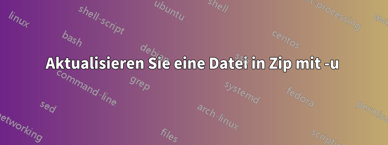 Aktualisieren Sie eine Datei in Zip mit -u