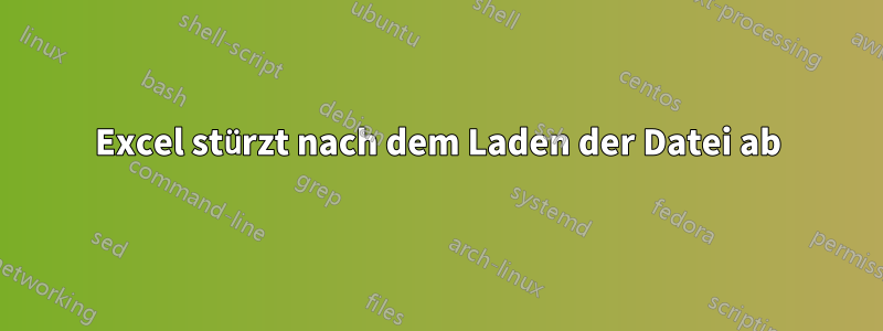 Excel stürzt nach dem Laden der Datei ab